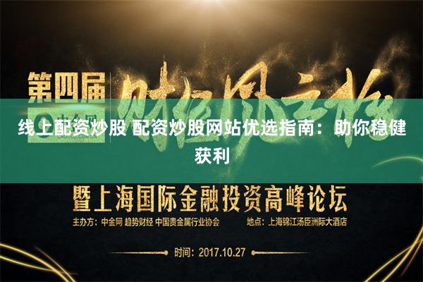 线上配资炒股 配资炒股网站优选指南：助你稳健获利
