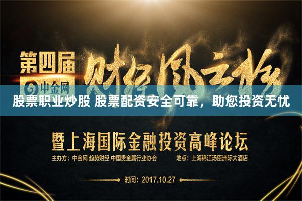 股票职业炒股 股票配资安全可靠，助您投资无忧