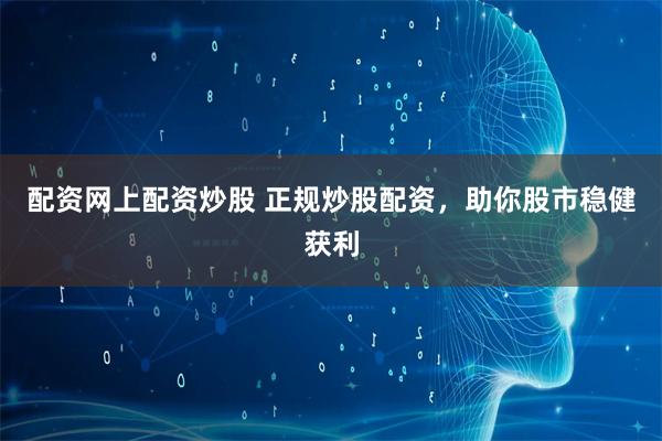 配资网上配资炒股 正规炒股配资，助你股市稳健获利