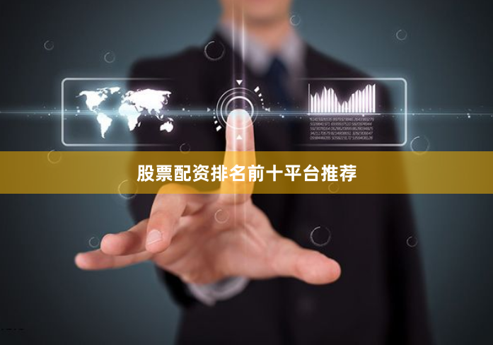 股票配资排名前十平台推荐
